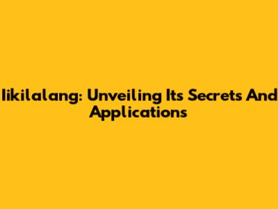 Iikilalang: Unveiling Its Secrets And Applications