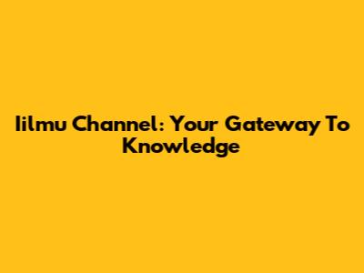 Iilmu Channel: Your Gateway To Knowledge