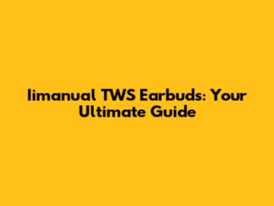 Iimanual TWS Earbuds: Your Ultimate Guide