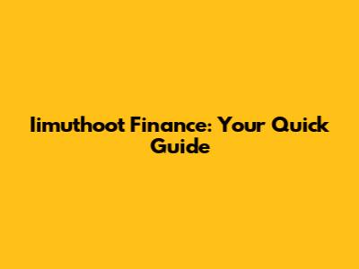 Iimuthoot Finance: Your Quick Guide