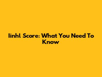 Iinhl Score: What You Need To Know