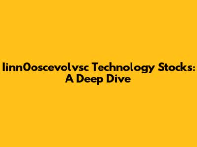 Iinn0oscevolvsc Technology Stocks: A Deep Dive