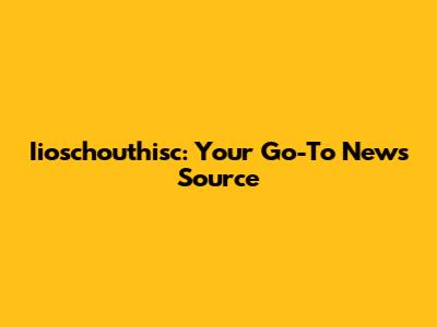 Iioschouthisc: Your Go-To News Source