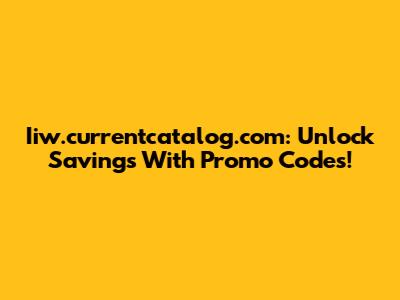 Iiw.currentcatalog.com: Unlock Savings With Promo Codes!
