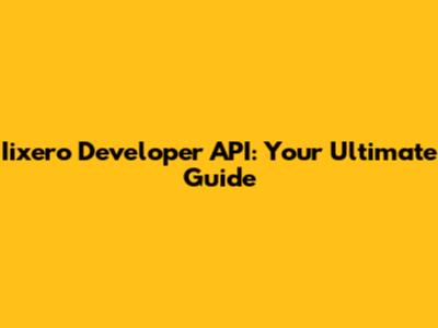 Iixero Developer API: Your Ultimate Guide