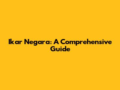 Ikar Negara: A Comprehensive Guide