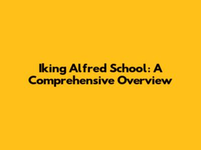 Iking Alfred School: A Comprehensive Overview