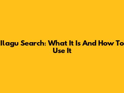Ilagu Search: What It Is And How To Use It