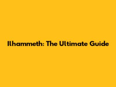 Ilhammeth: The Ultimate Guide