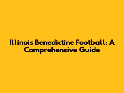 Illinois Benedictine Football: A Comprehensive Guide