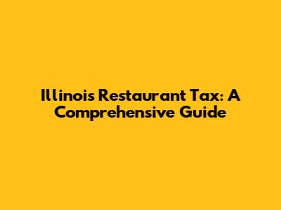 Illinois Restaurant Tax: A Comprehensive Guide