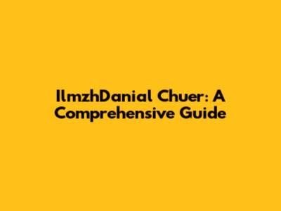 IlmzhDanial Chuer: A Comprehensive Guide