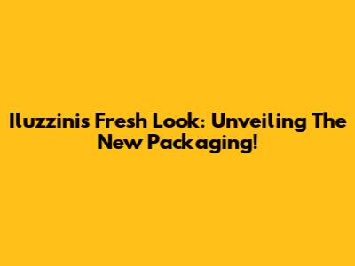 Iluzzini's Fresh Look: Unveiling The New Packaging!
