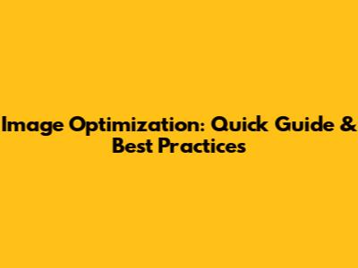 Image Optimization: Quick Guide & Best Practices