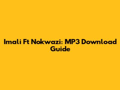 Imali Ft Nokwazi: MP3 Download Guide