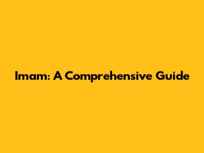 Imam: A Comprehensive Guide