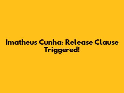 Imatheus Cunha: Release Clause Triggered!