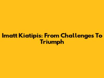 Imatt Kiatipis: From Challenges To Triumph