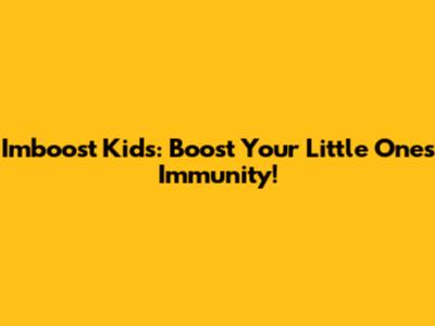Imboost Kids: Boost Your Little One's Immunity!