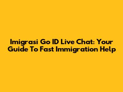 Imigrasi Go ID Live Chat: Your Guide To Fast Immigration Help