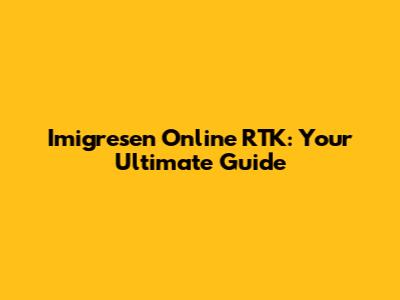 Imigresen Online RTK: Your Ultimate Guide