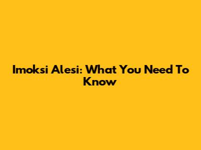 Imoksi Alesi: What You Need To Know
