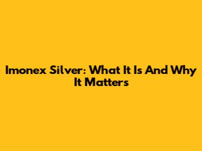 Imonex Silver: What It Is And Why It Matters