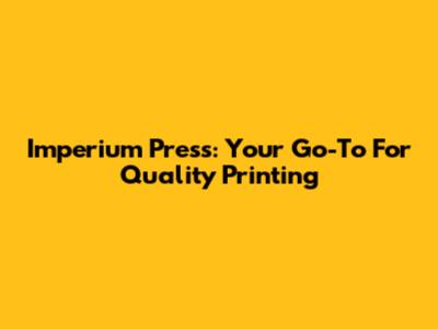 Imperium Press: Your Go-To For Quality Printing