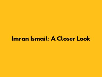 Imran Ismail: A Closer Look