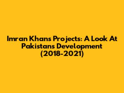 Imran Khan's Projects: A Look At Pakistan's Development (2018-2021)