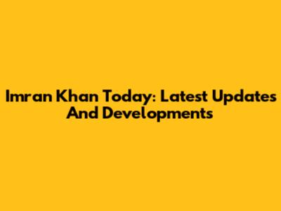 Imran Khan Today: Latest Updates And Developments