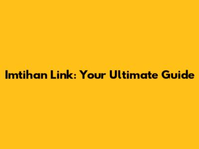Imtihan Link: Your Ultimate Guide