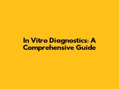 In Vitro Diagnostics: A Comprehensive Guide