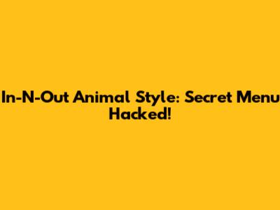 In-N-Out Animal Style: Secret Menu Hacked!