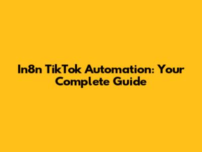 In8n TikTok Automation: Your Complete Guide