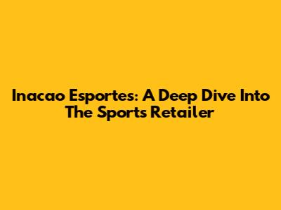 Inacao Esportes: A Deep Dive Into The Sports Retailer