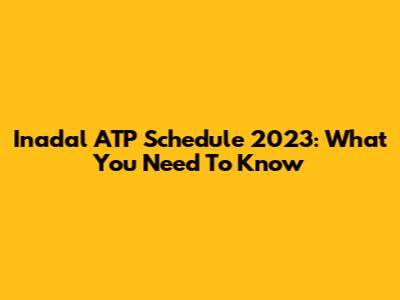 Inadal ATP Schedule 2023: What You Need To Know