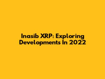 Inasib XRP: Exploring Developments In 2022