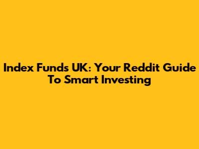 Index Funds UK: Your Reddit Guide To Smart Investing