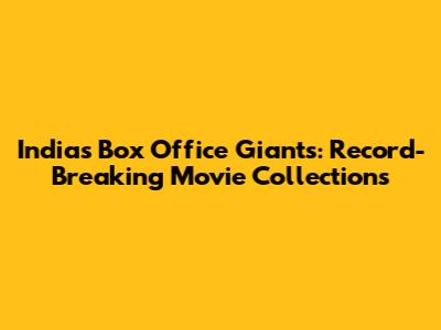 India's Box Office Giants: Record-Breaking Movie Collections