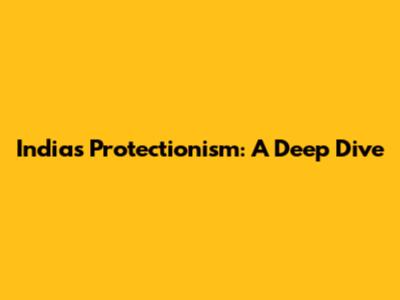 India's Protectionism: A Deep Dive