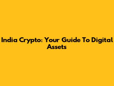 India Crypto: Your Guide To Digital Assets