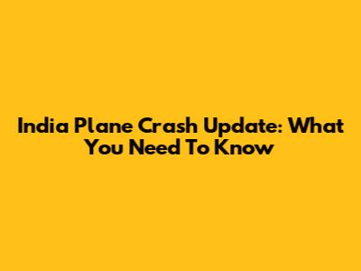 India Plane Crash Update: What You Need To Know