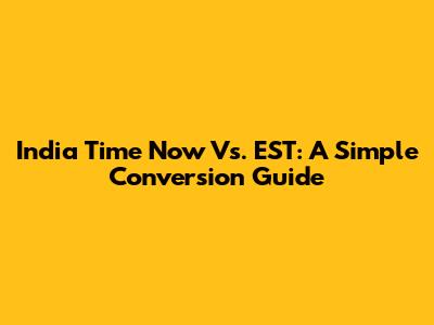 India Time Now Vs. EST: A Simple Conversion Guide