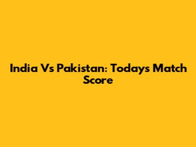 India Vs Pakistan: Today's Match Score