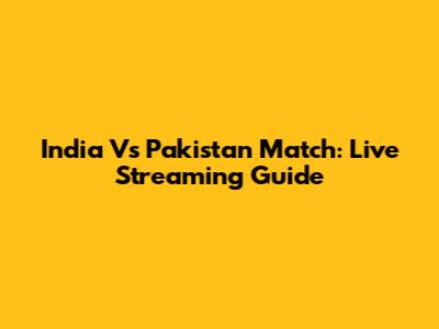 India Vs Pakistan Match: Live Streaming Guide