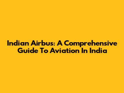 Indian Airbus: A Comprehensive Guide To Aviation In India