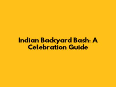 Indian Backyard Bash: A Celebration Guide