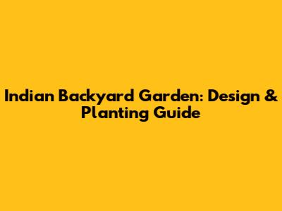 Indian Backyard Garden: Design & Planting Guide
