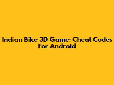 Indian Bike 3D Game: Cheat Codes For Android
